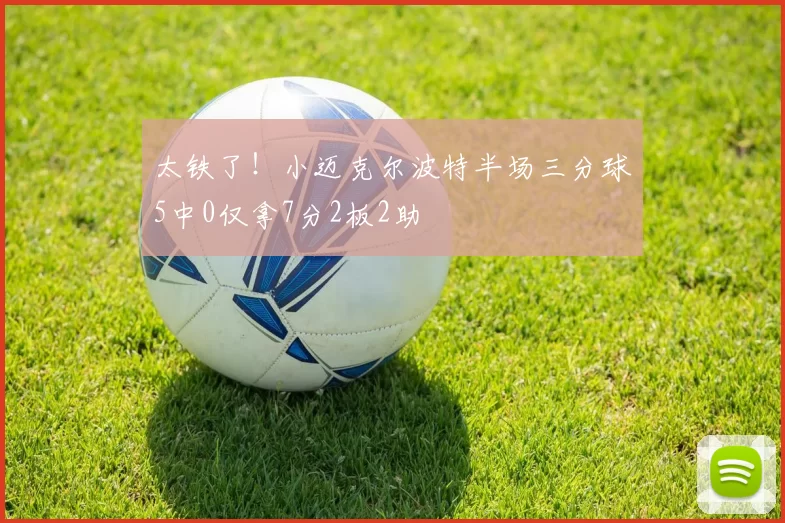 太铁了！小迈克尔波特半场三分球5中0仅拿7分2板2助