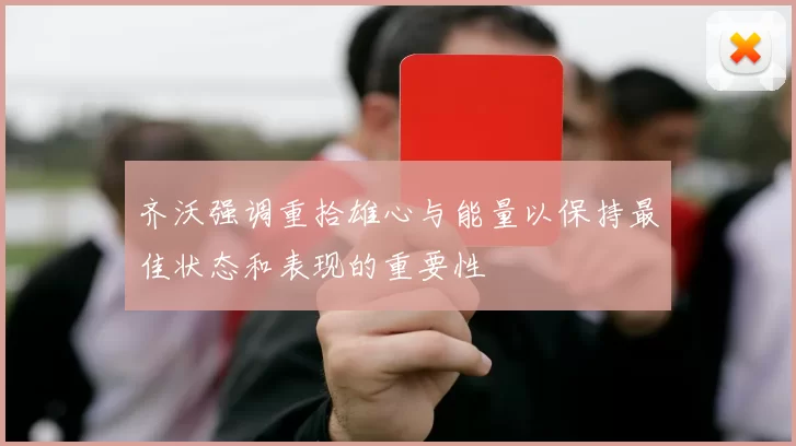 齐沃强调重拾雄心与能量以保持最佳状态和表现的重要性